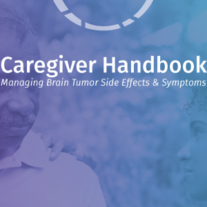 Caregiver Handbook – Managing Brain Tumor Side Effects & Symptoms