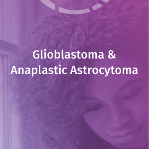 Glioblastoma & Anaplastic Astrocytoma