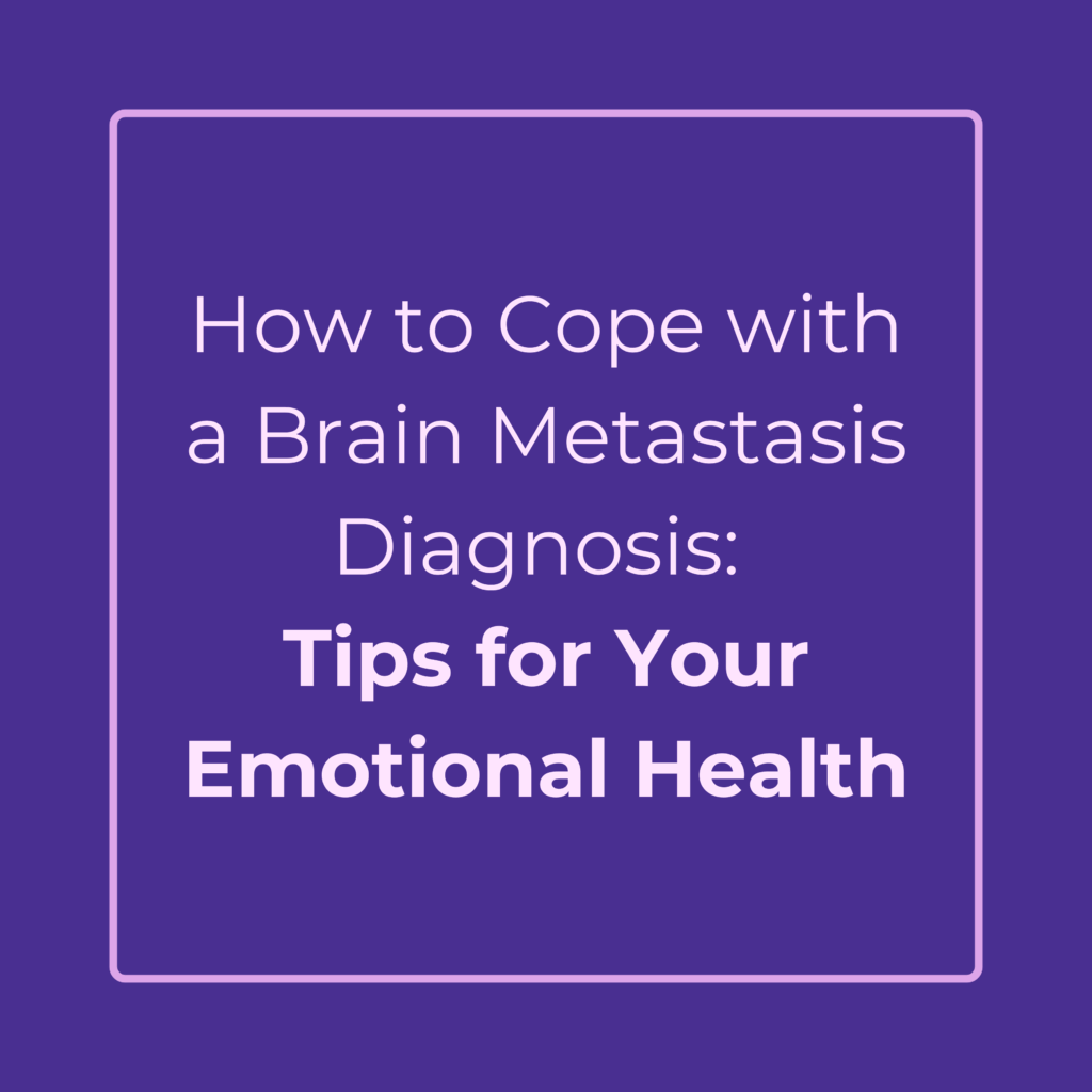 How to Cope with a Brain Metastasis Diagnosis: Tips for Your Emotional Health